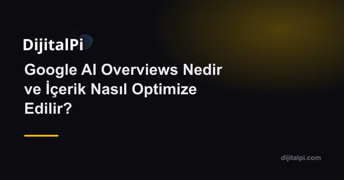 Google AI Overviews Nedir ve İçerik Nasıl Optimize Edilir?