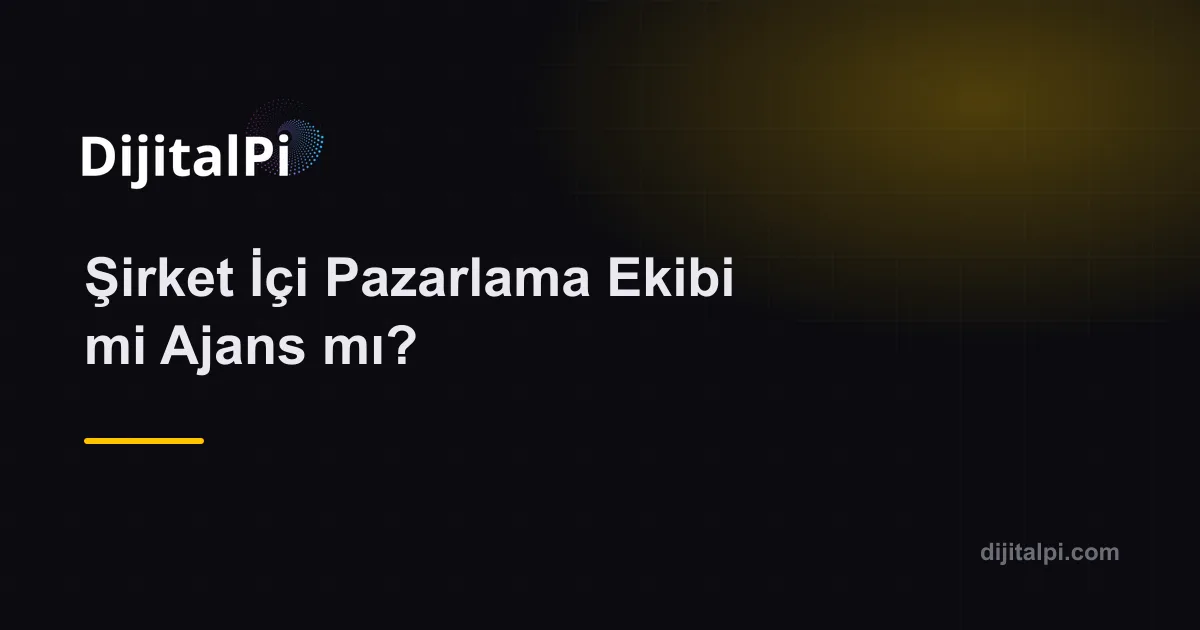 Şirket İçi Pazarlama Ekibi mi Ajans mı?